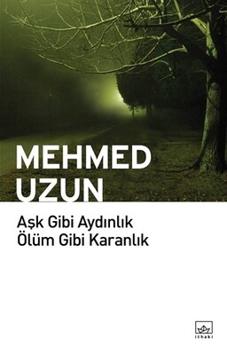 Aşk Gibi Aydınlık Ölüm Gibi Karanlık - Mehmed Uzun
