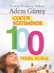 Timaş Yayınları - Çocuk Eğitiminde 100 Temel Kural - Adem Güneş