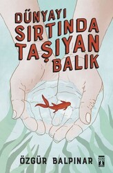 Timaş Yayınları - Dünyayı Sırtında Taşıyan Balık - Özgür Balpınar