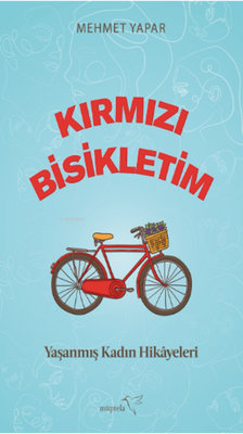 Kırmızı Bisikletim Yaşanmış Kadın Hikayeleri Mehmet Yapar