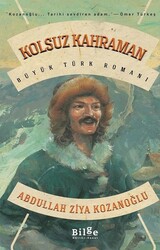 Bilge Kültür Sanat Yayınları - Kolsuz Kahraman - Büyük Türk Romanı - Abdullah Ziya Kozanoğlu