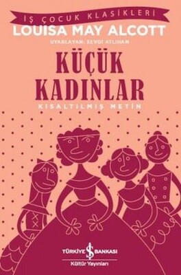 Küçük Kadınlar - Kısaltılmış Metin İş Çocuk Klasikleri - Louisa May Alcott