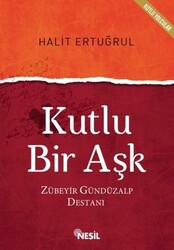 Nesil Yayınları - Kutlu Bir Aşk Zübeyir Gündüzalp Destanı - Halit Ertuğrul