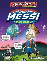 Eğlenceli Bilgi Yayınları - O Bir Uzaylı: Lionel Messi - Eğlenceli Spor - Hüseyin Keleş