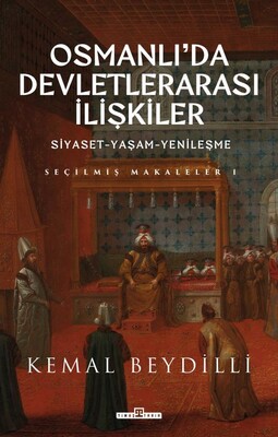 Osmanlı da Devletlerarası İlişkiler Siyaset Yaşam Yenileşme Seçilmiş Makaleler 1 Kemal Beydilli