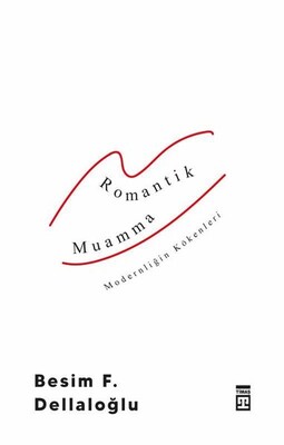 Romantik Muamma - Modernliğin Kökenleri - Besim F. Dellaloğlu