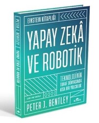 Kronik Kitap - Yapay Zeka ve Robotik Teknolojinin Tuhaf Dünyasında Kısa Bir Yolculuk Einstein Kitaplığı Peter J. Bentley